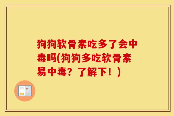 狗狗软骨素吃多了会中毒吗(狗狗多吃软骨素易中毒?了解下!) 狗狗软骨素吃多了会中毒吗(狗狗多吃软骨素易中毒?了解下!)