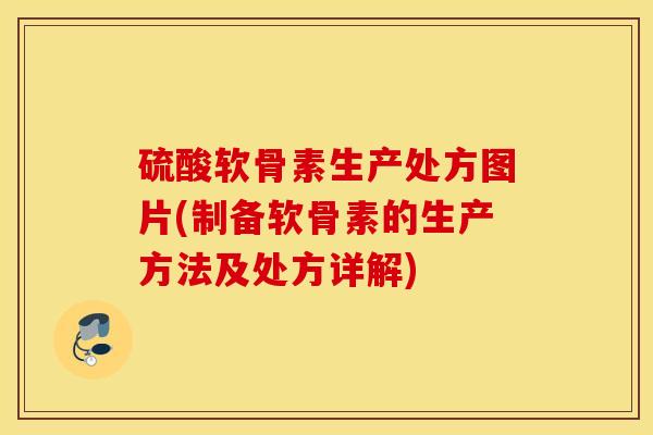 硫酸软骨素生产处方图片(制备软骨素的生产方法及处方详解) 硫酸软骨素生产处方图片(制备软骨素的生产方法及处方详解)