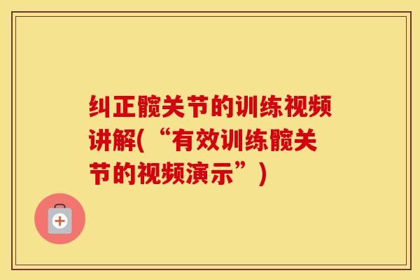 纠正髋关节的训练视频讲解(“有效训练髋关节的视频演示”) 纠正髋关节的训练视频讲解(“有效训练髋关节的视频演示”)