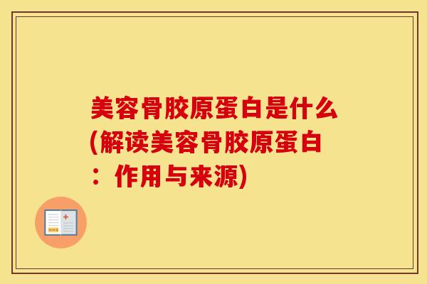 美容骨胶原蛋白是什么(解读美容骨胶原蛋白:作用与来源) 美容骨胶原蛋白是什么(解读美容骨胶原蛋白:作用与来源)
