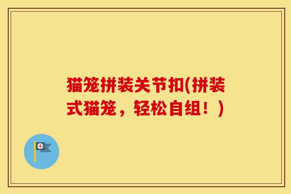 猫笼拼装关节扣(拼装式猫笼,轻松自组!) 猫笼拼装关节扣(拼装式猫笼,轻松自组!)
