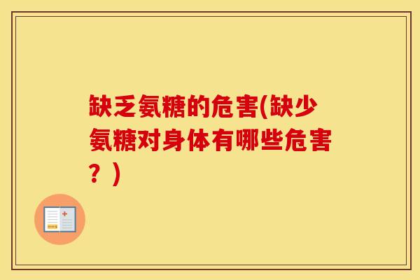 缺乏氨糖的危害(缺少氨糖对身体有哪些危害?) 缺乏氨糖的危害(缺少氨糖对身体有哪些危害?)