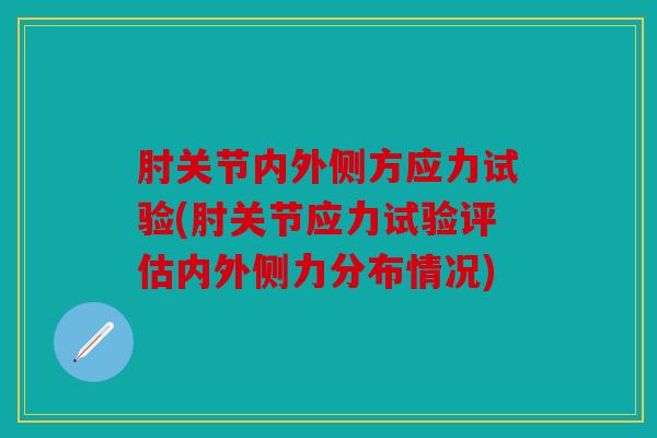 肘关节内外侧方应力试验(肘关节应力试验评估内外侧力分布情况)