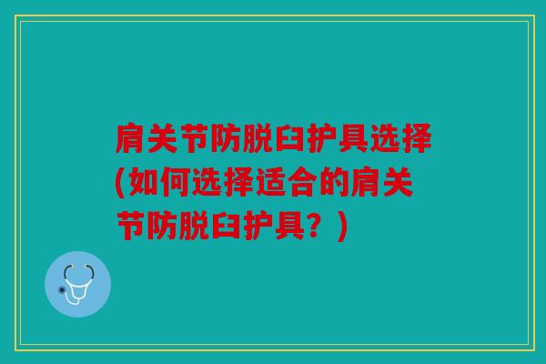 肩关节防脱臼护具选择(如何选择适合的肩关节防脱臼护具？)