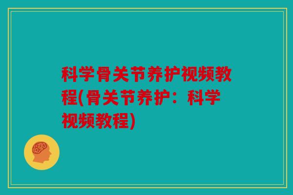 科学骨关节养护视频教程(骨关节养护:科学视频教程) 科学骨关节养护视频教程(骨关节养护:科学视频教程)