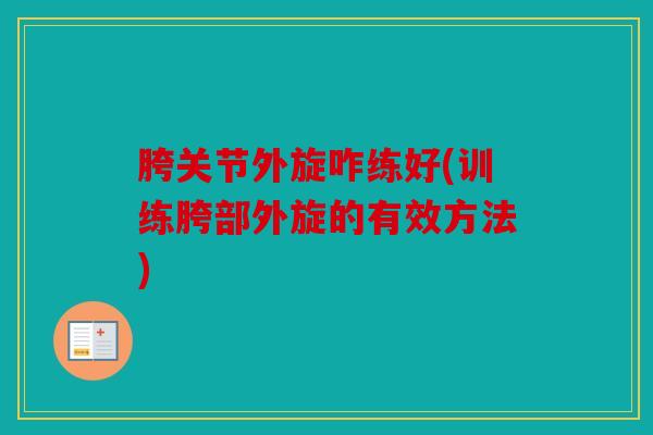 胯关节外旋咋练好(训练胯部外旋的有效方法) 胯关节外旋咋练好(训练胯部外旋的有效方法)