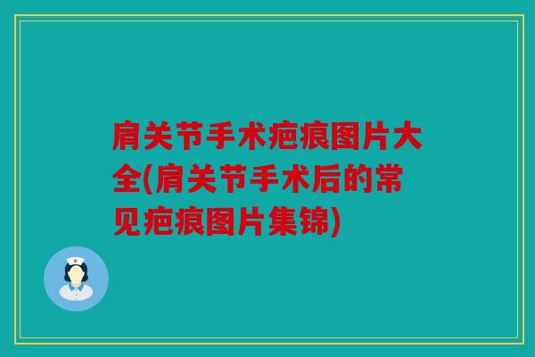 肩关节手术疤痕图片大全(肩关节手术后的常见疤痕图片集锦) 肩关节手术疤痕图片大全(肩关节手术后的常见疤痕图片集锦)
