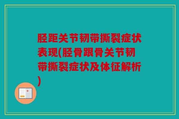 胫距关节韧带撕裂症状表现(胫骨跟骨关节韧带撕裂症状及体征解析)