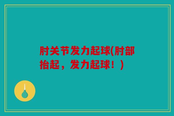 肘关节发力起球(肘部抬起，发力起球！)