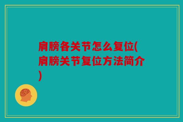 肩膀各关节怎么复位(肩膀关节复位方法简介) 肩膀各关节怎么复位(肩膀关节复位方法简介)