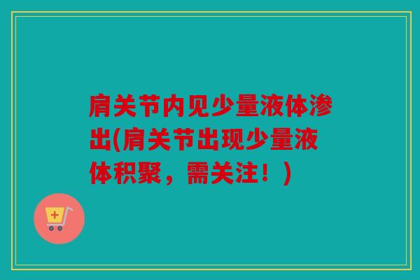 肩关节内见少量液体渗出(肩关节出现少量液体积聚，需关注！)