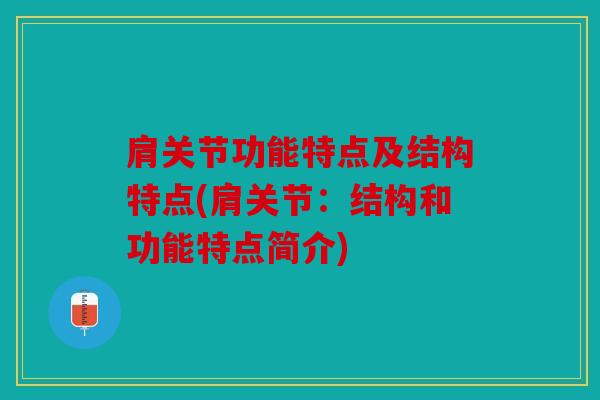 肩关节功能特点及结构特点(肩关节：结构和功能特点简介)