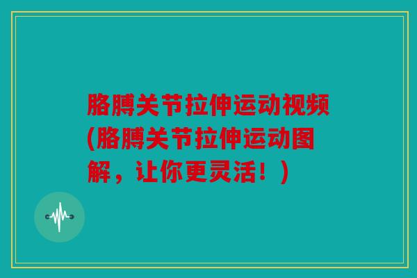胳膊关节拉伸运动视频(胳膊关节拉伸运动图解,让你更灵活!) 胳膊关节拉伸运动视频(胳膊关节拉伸运动图解,让你更灵活!)