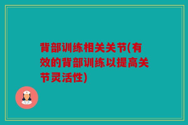 背部训练相关关节(有效的背部训练以提高关节灵活性) 背部训练相关关节(有效的背部训练以提高关节灵活性)