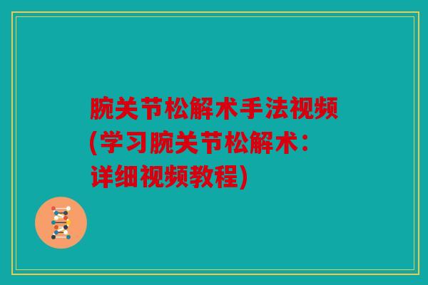 腕关节松解术手法视频(学习腕关节松解术：详细视频教程)