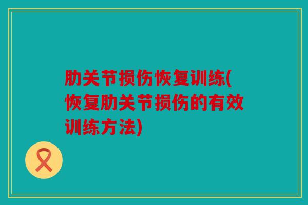 肋关节损伤恢复训练(恢复肋关节损伤的有效训练方法) 肋关节损伤恢复训练(恢复肋关节损伤的有效训练方法)