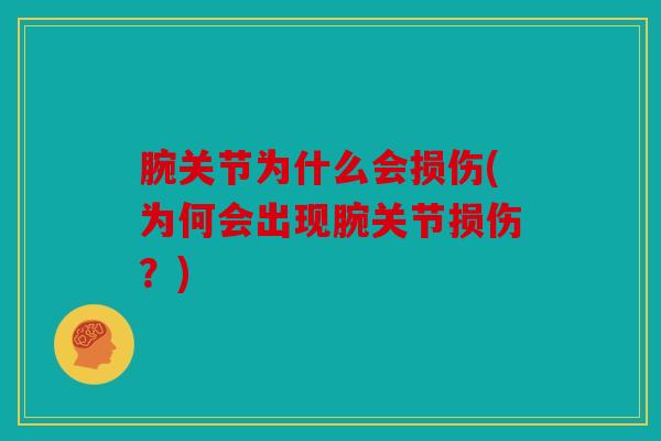 腕关节为什么会损伤(为何会出现腕关节损伤?) 腕关节为什么会损伤(为何会出现腕关节损伤?)