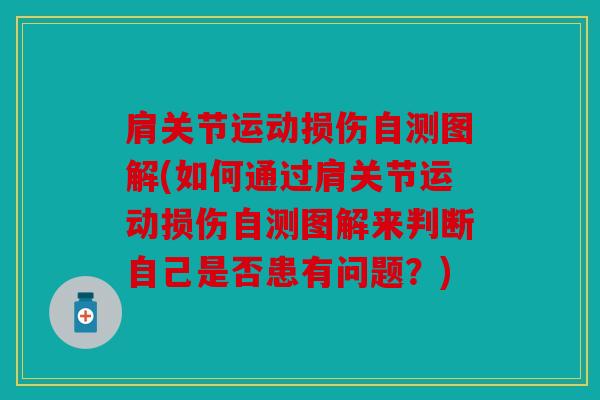 肩关节运动损伤自测图解(如何通过肩关节运动损伤自测图解来判断自己是否患有问题?) 肩关节运动损伤自测图解(如何通过肩关节运动损伤自测图解来判断自己是否患有问题?)
