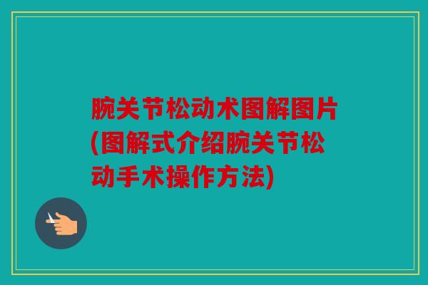 腕关节松动术图解图片(图解式介绍腕关节松动手术操作方法) 腕关节松动术图解图片(图解式介绍腕关节松动手术操作方法)