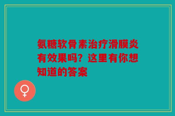 氨糖软骨素有效果吗？这里有你想知道的答案