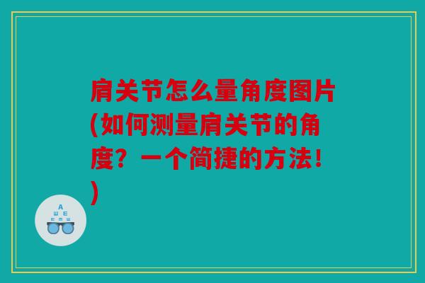 肩关节怎么量角度图片(如何测量肩关节的角度?一个简捷的方法!) 肩关节怎么量角度图片(如何测量肩关节的角度?一个简捷的方法!)