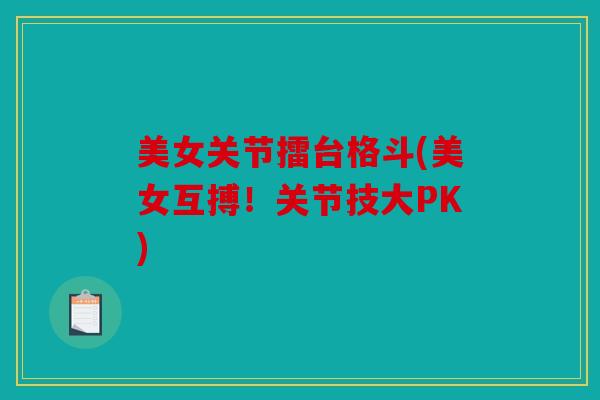 美女关节擂台格斗(美女互搏!关节技大PK) 美女关节擂台格斗(美女互搏!关节技大PK)