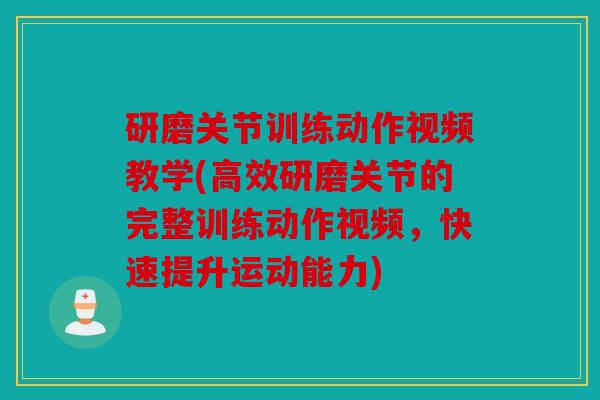 研磨关节训练动作视频教学(高效研磨关节的完整训练动作视频,快速提升运动能力) 研磨关节训练动作视频教学(高效研磨关节的完整训练动作视频,快速提升运动能力)
