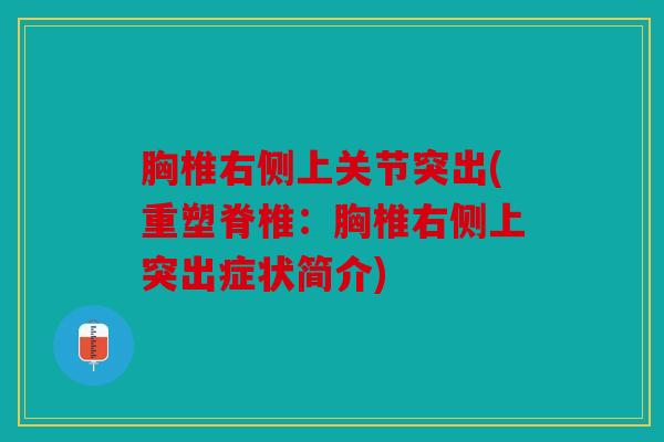 胸椎右侧上关节突出(重塑脊椎:胸椎右侧上突出症状简介) 胸椎右侧上关节突出(重塑脊椎:胸椎右侧上突出症状简介)