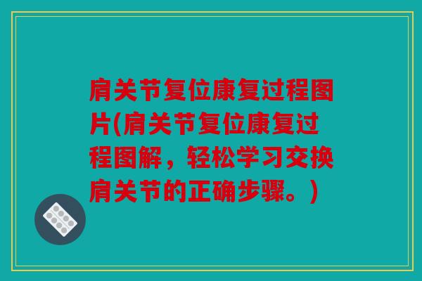 肩关节复位康复过程图片(肩关节复位康复过程图解,轻松学习交换肩关节的正确步骤。) 肩关节复位康复过程图片(肩关节复位康复过程图解,轻松学习交换肩关节的正确步骤。)
