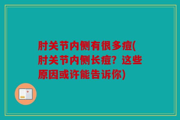 肘关节内侧有很多痘(肘关节内侧长痘?这些原因或许能告诉你) 肘关节内侧有很多痘(肘关节内侧长痘?这些原因或许能告诉你)