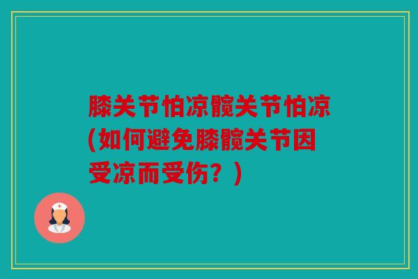 膝关节怕凉髋关节怕凉(如何避免膝髋关节因受凉而受伤?) 膝关节怕凉髋关节怕凉(如何避免膝髋关节因受凉而受伤?)