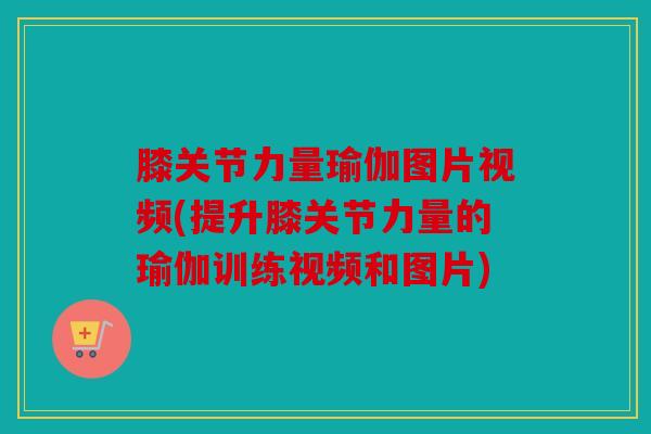 膝关节力量瑜伽图片视频(提升膝关节力量的瑜伽训练视频和图片) 膝关节力量瑜伽图片视频(提升膝关节力量的瑜伽训练视频和图片)