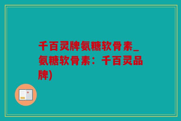 千百灵牌氨糖软骨素_氨糖软骨素:千百灵品牌) 千百灵牌氨糖软骨素_氨糖软骨素:千百灵品牌)