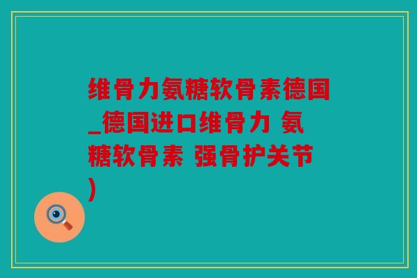 维骨力氨糖软骨素德国_德国进口维骨力 氨糖软骨素 强骨护关节) 维骨力氨糖软骨素德国_德国进口维骨力 氨糖软骨素 强骨护关节)