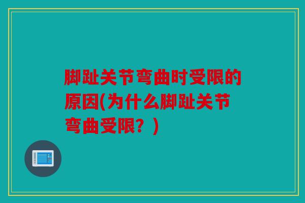 脚趾关节弯曲时受限的原因(为什么脚趾关节弯曲受限？)