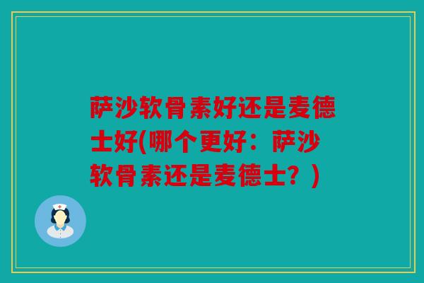 萨沙软骨素好还是麦德士好(哪个更好:萨沙软骨素还是麦德士?) 萨沙软骨素好还是麦德士好(哪个更好:萨沙软骨素还是麦德士?)