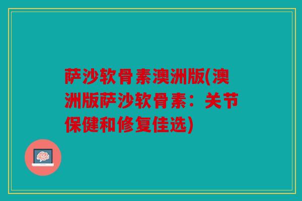萨沙软骨素澳洲版(澳洲版萨沙软骨素：关节保健和修复佳选)