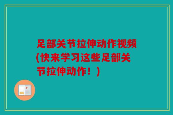 足部关节拉伸动作视频(快来学习这些足部关节拉伸动作!) 足部关节拉伸动作视频(快来学习这些足部关节拉伸动作!)