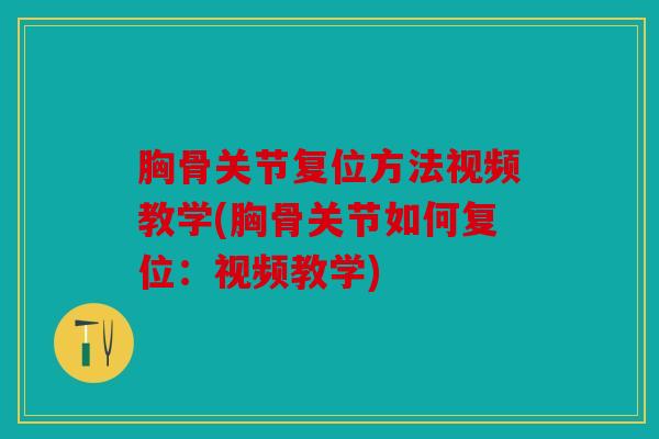 胸骨关节复位方法视频教学(胸骨关节如何复位：视频教学)