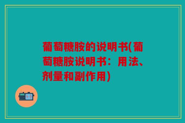 葡萄糖胺的说明书(葡萄糖胺说明书:用法、剂量和副作用) 葡萄糖胺的说明书(葡萄糖胺说明书:用法、剂量和副作用)