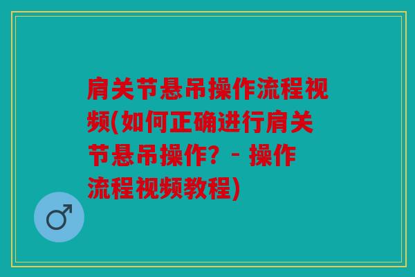 肩关节悬吊操作流程视频(如何正确进行肩关节悬吊操作?- 操作流程视频教程) 肩关节悬吊操作流程视频(如何正确进行肩关节悬吊操作?- 操作流程视频教程)
