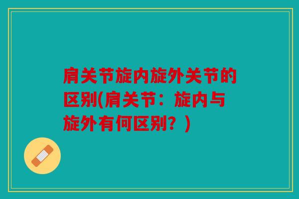 肩关节旋内旋外关节的区别(肩关节:旋内与旋外有何区别?) 肩关节旋内旋外关节的区别(肩关节:旋内与旋外有何区别?)