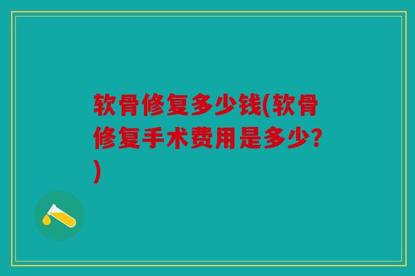 软骨修复多少钱(软骨修复手术费用是多少?) 软骨修复多少钱(软骨修复手术费用是多少?)