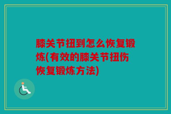 膝关节扭到怎么恢复锻炼(有效的膝关节扭伤恢复锻炼方法) 膝关节扭到怎么恢复锻炼(有效的膝关节扭伤恢复锻炼方法)