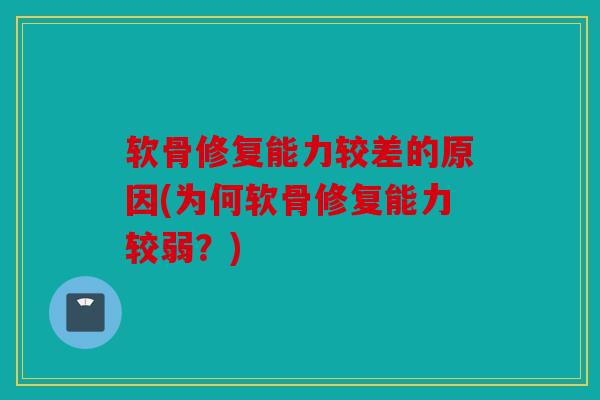软骨修复能力较差的原因(为何软骨修复能力较弱?) 软骨修复能力较差的原因(为何软骨修复能力较弱?)