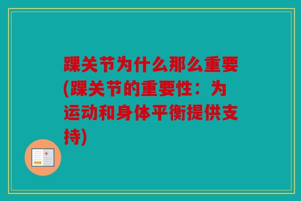 踝关节为什么那么重要(踝关节的重要性:为运动和身体平衡提供支持) 踝关节为什么那么重要(踝关节的重要性:为运动和身体平衡提供支持)
