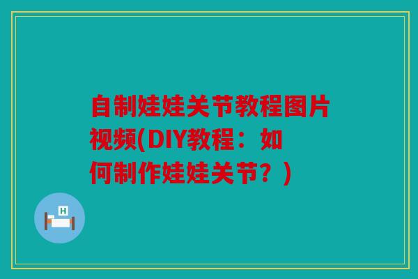 自制娃娃关节教程图片视频(DIY教程:如何制作娃娃关节?) 自制娃娃关节教程图片视频(DIY教程:如何制作娃娃关节?)