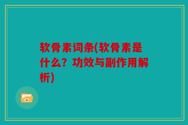 软骨素词条(软骨素是什么?功效与副作用解析) 软骨素词条(软骨素是什么?功效与副作用解析)