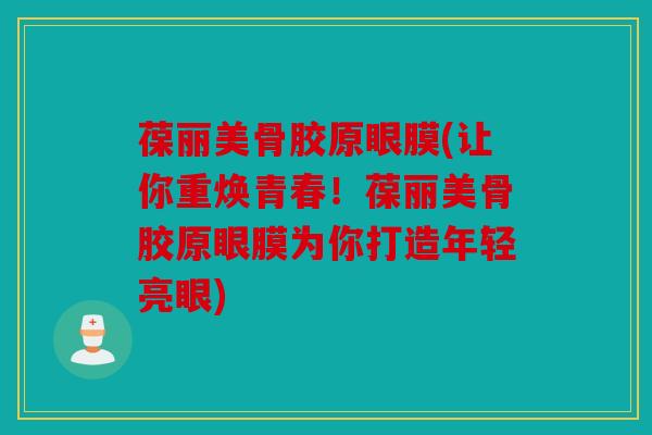 葆丽美骨胶原眼膜(让你重焕青春!葆丽美骨胶原眼膜为你打造年轻亮眼) 葆丽美骨胶原眼膜(让你重焕青春!葆丽美骨胶原眼膜为你打造年轻亮眼)