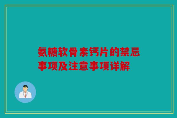 氨糖软骨素钙片的禁忌事项及注意事项详解 氨糖软骨素钙片的禁忌事项及注意事项详解